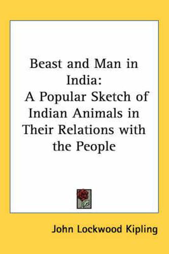 Beast and Man in India: A Popular Sketch of Indian Animals in Their Relations with the People