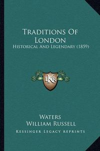 Cover image for Traditions of London: Historical and Legendary (1859)