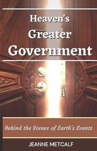 Cover image for Heaven's Greater Government: Behind the Scenes of Earth's Events