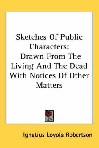 Cover image for Sketches of Public Characters: Drawn from the Living and the Dead with Notices of Other Matters
