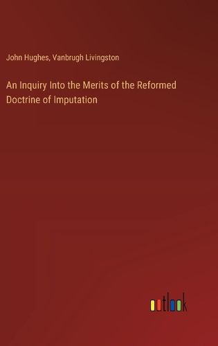 An Inquiry Into the Merits of the Reformed Doctrine of Imputation
