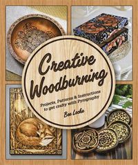 Cover image for Creative Woodburning: Projects, Patterns and Instruction to Get Crafty with Pyrography