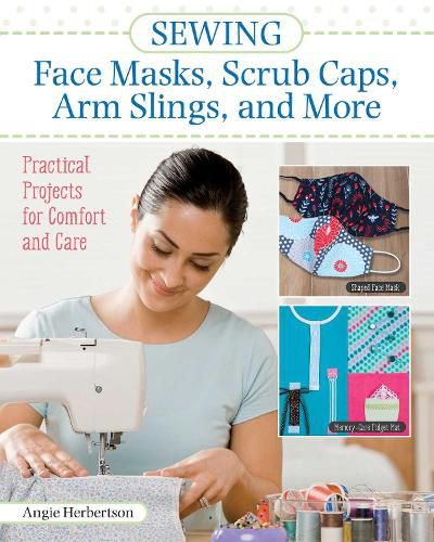 Sewing Face Masks, Scrub Caps, Arm Slings, and More: Practical Projects for Comfort and Care