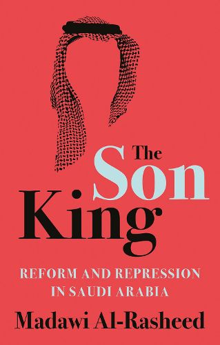 Cover image for The Son King: Reform and Repression in Saudi Arabia