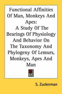 Cover image for Functional Affinities of Man, Monkeys and Apes: A Study of the Bearings of Physiology and Behavior on the Taxonomy and Phylogeny of Lemurs, Monkeys, Apes and Man