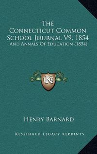 Cover image for The Connecticut Common School Journal V9, 1854: And Annals of Education (1854)