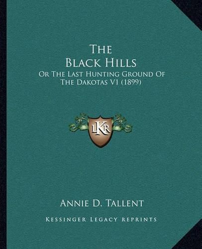 The Black Hills: Or the Last Hunting Ground of the Dakotas V1 (1899)