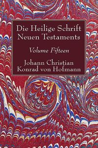 Cover image for Die Heilige Schrift Neuen Testaments, Volume Fifteen: Zehnter Theil. Die Biblische Geschichte Neuen Testaments.