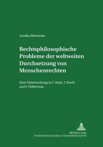 Cover image for Rechtsphilosophische Probleme Der Weltweiten Durchsetzung Von Menschenrechten: Eine Untersuchung Zu I. Kant, J. Rawls Und J. Habermas