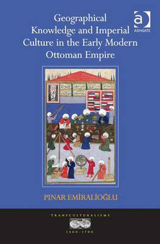 Cover image for Geographical Knowledge and Imperial Culture in the Early Modern Ottoman Empire