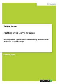 Cover image for Pretties with Ugly Thoughts: Studying Critical Approaches to Modern Beauty Politics in Scott Westerfeld"s Uglies-Trilogy