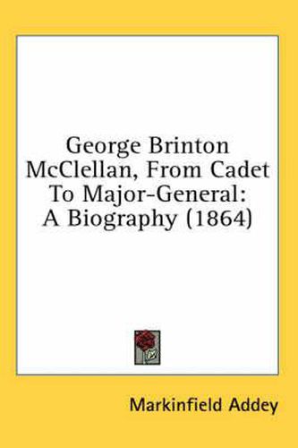 Cover image for George Brinton McClellan, from Cadet to Major-General: A Biography (1864)
