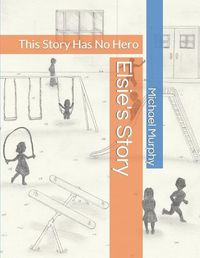 Cover image for Elsie's Story: This Story Has No Hero