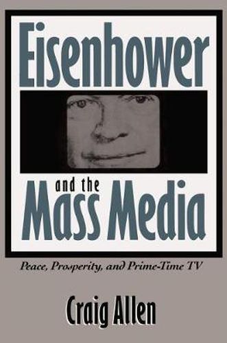 Cover image for Eisenhower and the Mass Media: Peace, Prosperity, and Prime-time TV