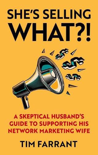 Cover image for She's Selling What?!: A Skeptical Husband's Guide to Supporting His Network Marketing Wife