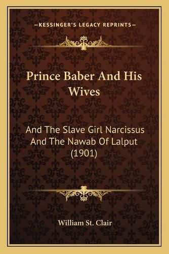 Prince Baber and His Wives: And the Slave Girl Narcissus and the Nawab of Lalput (1901)