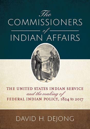 Cover image for The Commissioners of Indian Affairs: The United States Indian Service and the Making of Federal Indian Policy, 1824 to 2017