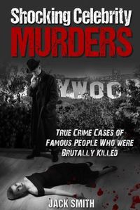 Cover image for Shocking Celebrity Murders: True Crime Cases of Famous People Who Were Brutally Killed