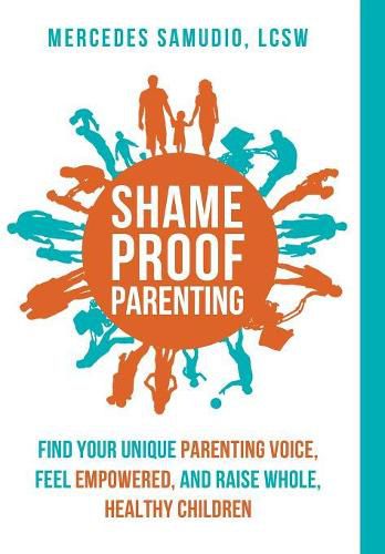 Cover image for Shame-Proof Parenting: Find Your Unique Parenting Voice, Feel Empowered, and Raise Whole, Healthy Children
