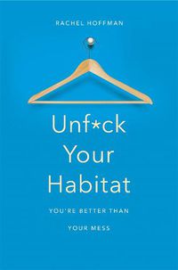 Cover image for Unf*ck Your Habitat: You're Better Than Your Mess