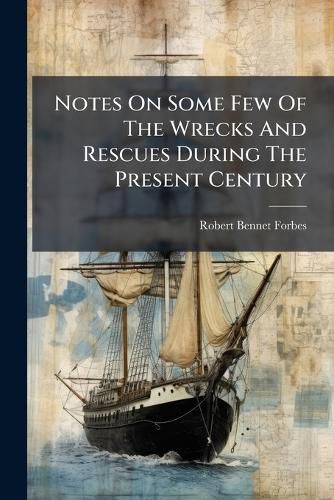Cover image for Notes On Some Few Of The Wrecks And Rescues During The Present Century