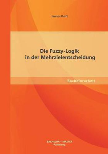 Cover image for Die Fuzzy-Logik in der Mehrzielentscheidung