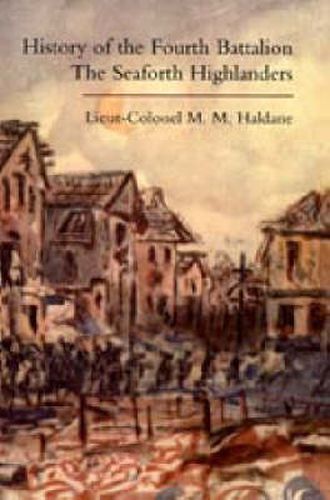 Cover image for History of the Fourth Battalion the Seaforth Highlanders. With Some Account of the Military Annals of Ross, the Fencibles, the Volunteers, and the Home Defence and Reserve Battalions 1914-1919