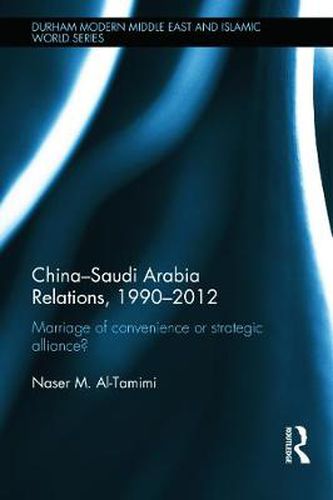 Cover image for China-Saudi Arabia Relations, 1990-2012: Marriage of Convenience or Strategic Alliance?