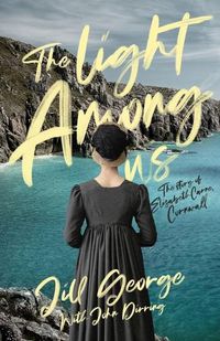 Cover image for The Light Among Us: The Story of Elizabeth Carne, Cornwall