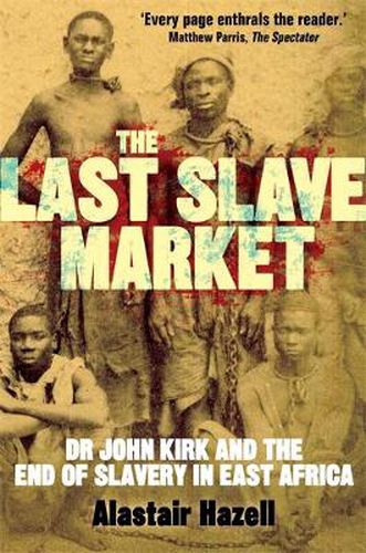 Cover image for The Last Slave Market: Dr John Kirk and the Struggle to End the East African Slave Trade