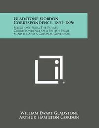 Cover image for Gladstone-Gordon Correspondence, 1851-1896: Selections from the Private Correspondence of a British Prime Minister and a Colonial Governor