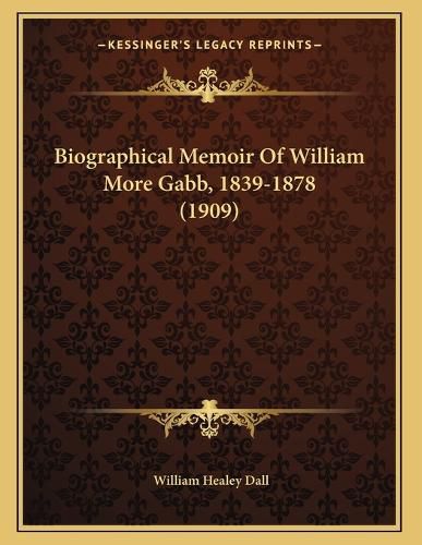 Cover image for Biographical Memoir of William More Gabb, 1839-1878 (1909)
