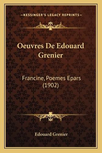 Oeuvres de Edouard Grenier: Francine, Poemes Epars (1902)