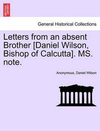 Cover image for Letters from an Absent Brother [Daniel Wilson, Bishop of Calcutta]. Ms. Note.