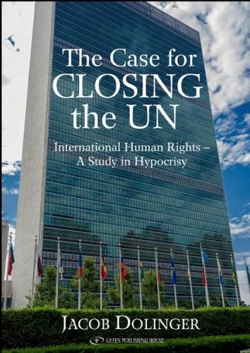 Cover image for Case for Closing the U.N.: International Human Rights -- A Study in Hypocrisy