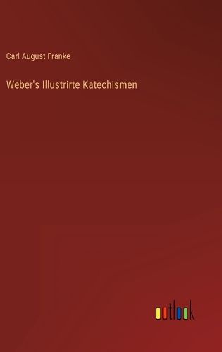 Cover image for Weber's Illustrirte Katechismen