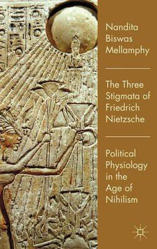 Cover image for The Three Stigmata of Friedrich Nietzsche: Political Physiology in the Age of Nihilism