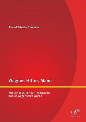 Cover image for Wagner, Hitler, Mann: Wie ein Musiker zur Inspiration zweier Gegensatze wurde