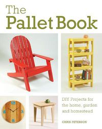 Cover image for The Pallet Book: DIY Projects for the Home, Garden, and Homestead