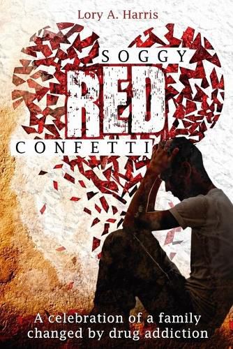 Cover image for Soggy Red Confetti: A celebration of a family changed by drug addiction