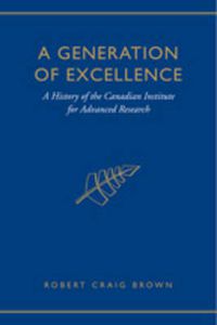 Cover image for A Generation of Excellence: A History of the Canadian Institute for Advanced Research