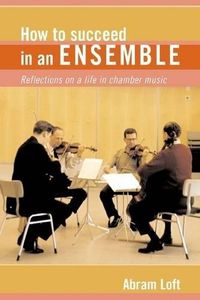 Cover image for How to Succeed in an Ensemble: Reflections on a Life in Chamber Music