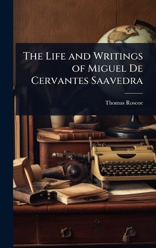 Cover image for The Life and Writings of Miguel De Cervantes Saavedra