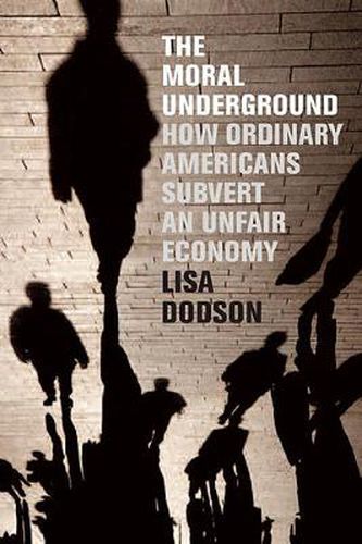 Cover image for The Moral Underground: How Ordinary Americans Subvert an Unfair Economy