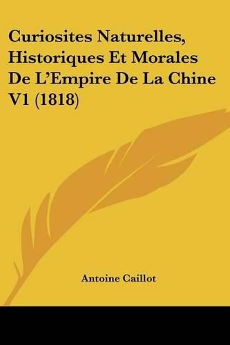 Curiosites Naturelles, Historiques Et Morales de L'Empire de La Chine V1 (1818)