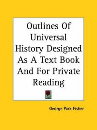 Cover image for Outlines Of Universal History Designed As A Text Book And For Private Reading