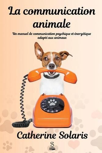Cover image for La communication animale: Un manuel de communication psychique et energetique adapte aux animaux