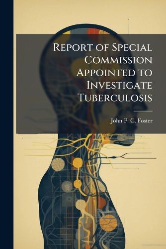 Cover image for Report of Special Commission Appointed to Investigate Tuberculosis