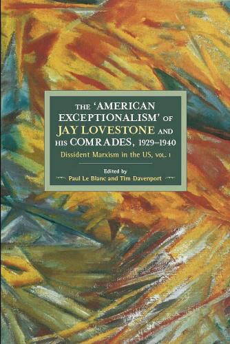 The American Exceptionalism Of Jay Lovestone And His Comrade: Dissident Marxism in the United States: Volume 1