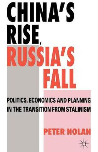 China's Rise, Russia's Fall: Politics, Economics and Planning in the Transition from Stalinism